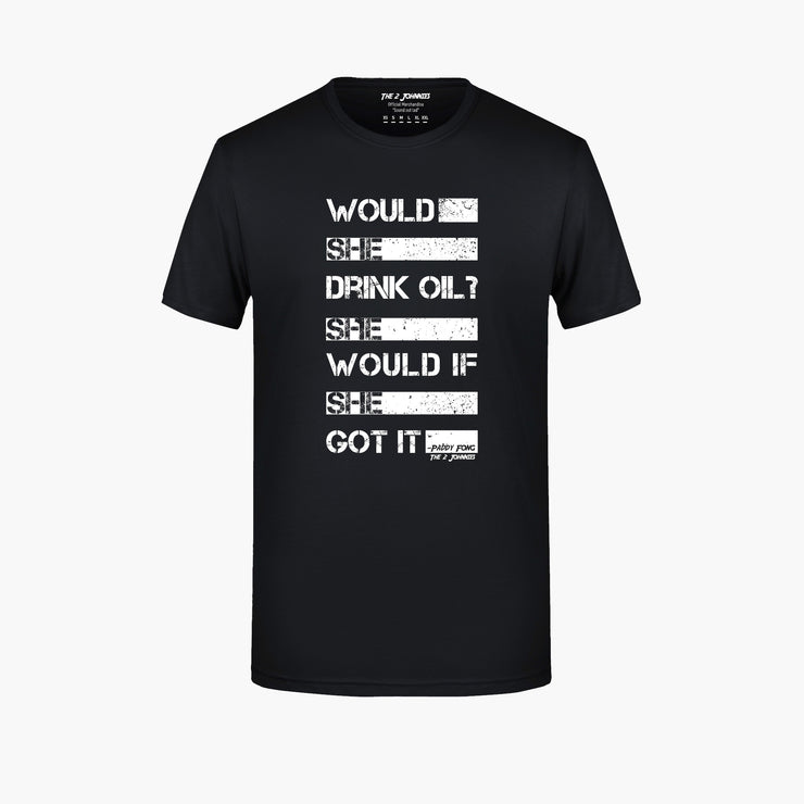 The 2 Johnnies - Would She Drink Oil T-Shirt  - Blk